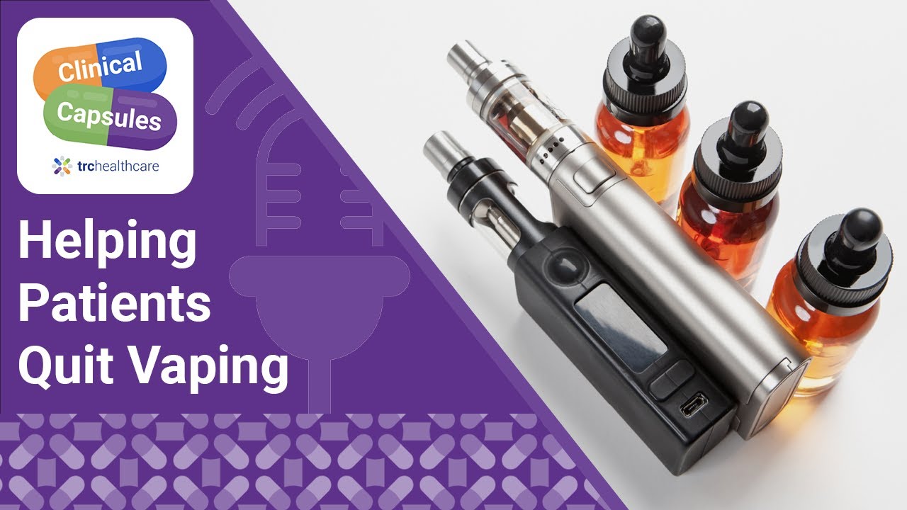 Helping Patients Quit Vaping | TRC Healthcare Clinical Capsules Podcast