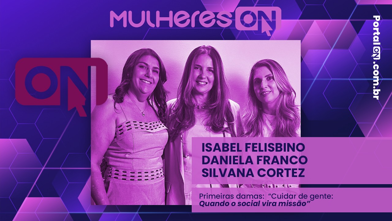 MULHERES ON: PRIMEIRAS DAMAS — QUANDO O SOCIAL VIRA MISSÃO