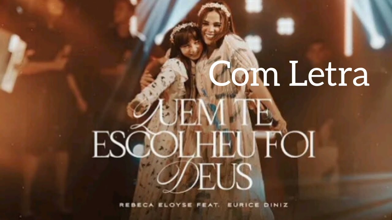 Quem te escolheu foi Deus com Letra @EuriceDinizOficial  @Rebeca.Eloyse.oficial