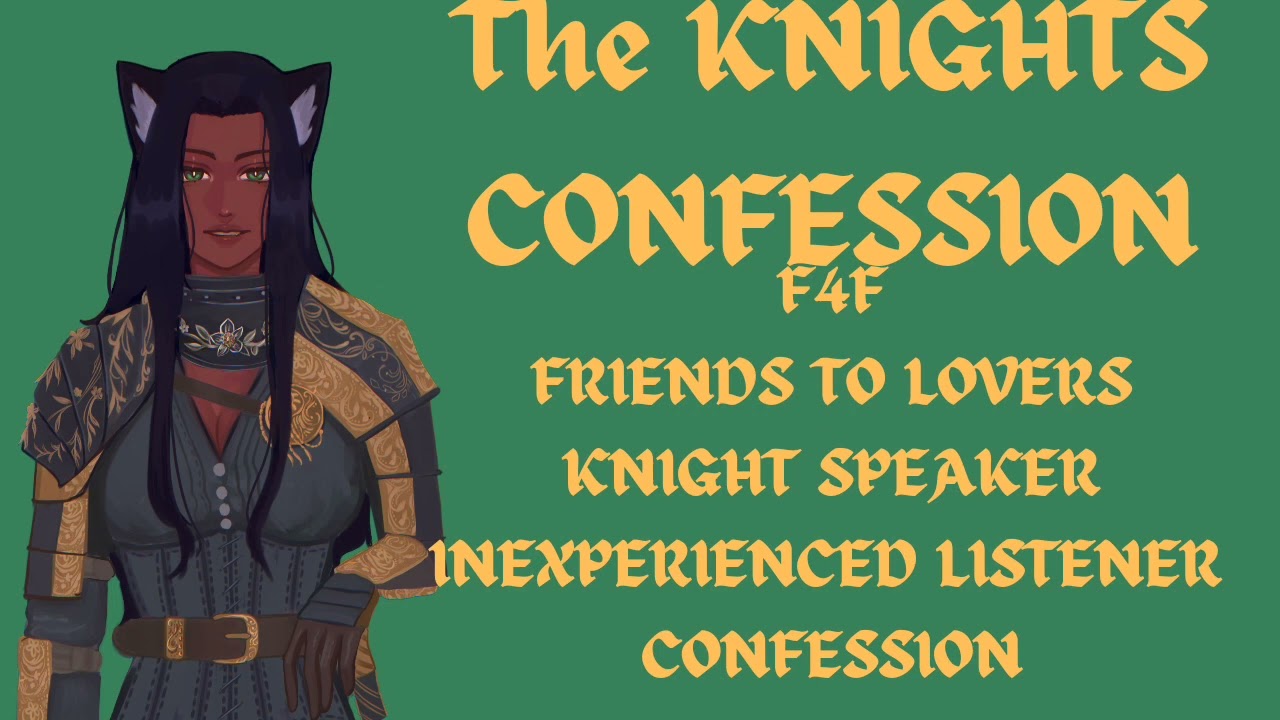 THE KNIGHT'S CONFESSION [F4F][FRIENDS TO LOVERS][INEXPERIENCED LISTENER][CONFESSION][L-BOMB][SPICY]
