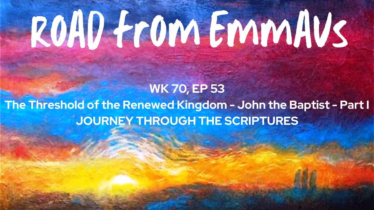 WK 70, EP 53 - The Threshold of the Renewed Kingdom - John the Baptist - Part I