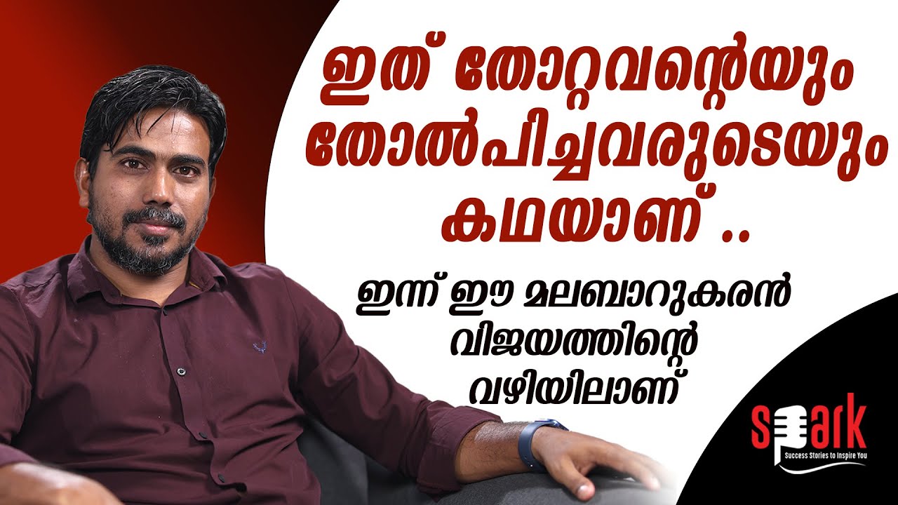 ഇത് തോറ്റവന്റെയും തോൽപിച്ചവരുടെയും കഥയാണ്; ഇന്ന് ഈ മലബാറുകരൻ വിജയത്തിന്റെ വഴിയിലാണ് | SPARK STORIES