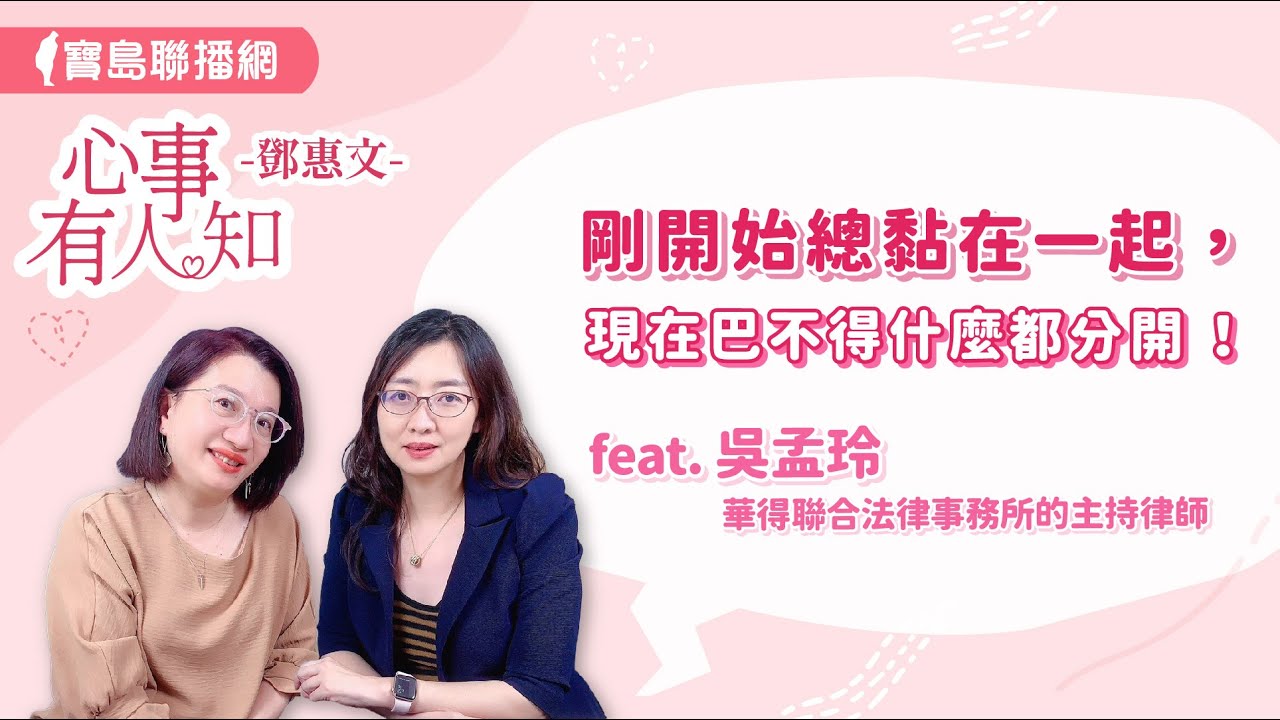 【新伴侶關係】剛開始總黏在一起，現在巴不得什麼都分開！ - 鄧惠文 專訪 吳孟玲 華得聯合法律事務所的主持律師 -【心事有人知】20240717