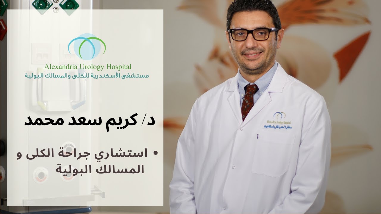 د/ كريم سعد محمد - استشاري جراحة و مناظير الكلى و المسالك البولية كلية الطب جامعة الأسكندرية