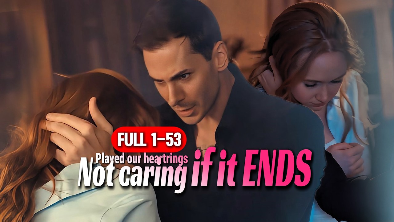 FULL1-53💖|Played our heartstrings,Not caring if it ends #lovestory #romance #shortdrama #dramaseries