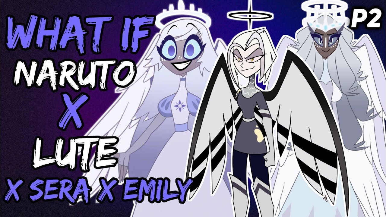 What if Naruto X Lute X Sera X Emily? (NarutoxHazbinHotel) {Part 2}