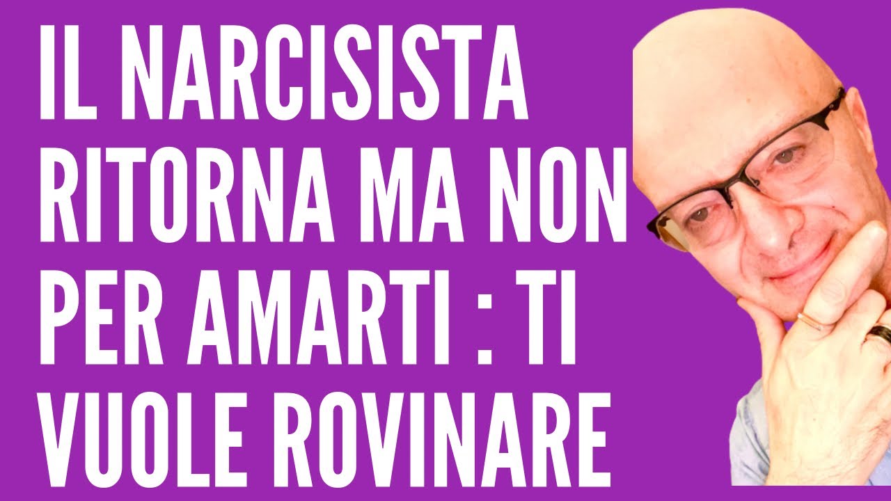 IL NARCISISTA RITORNA MA NON PER AMARTI : TI VUOLE ROVINARE