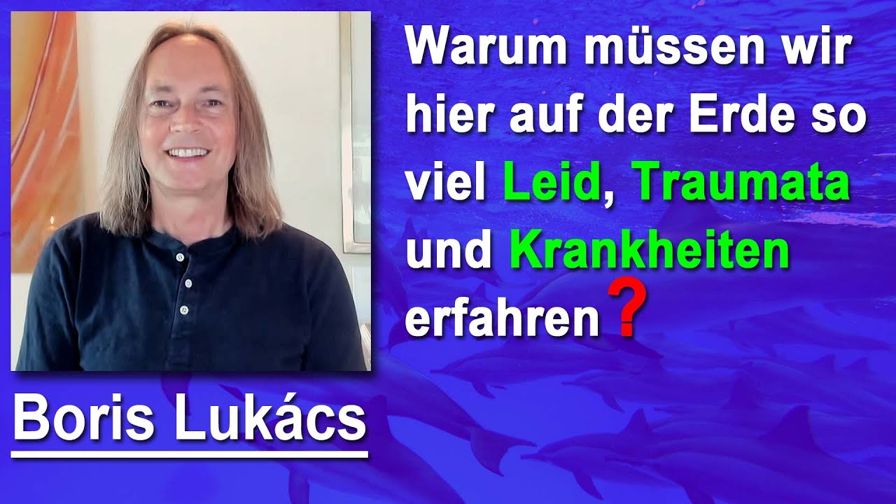 Warum müssen wir hier auf der Erde so viel Leid, Traumata und Krankheiten erfahren? | Boris Lukács