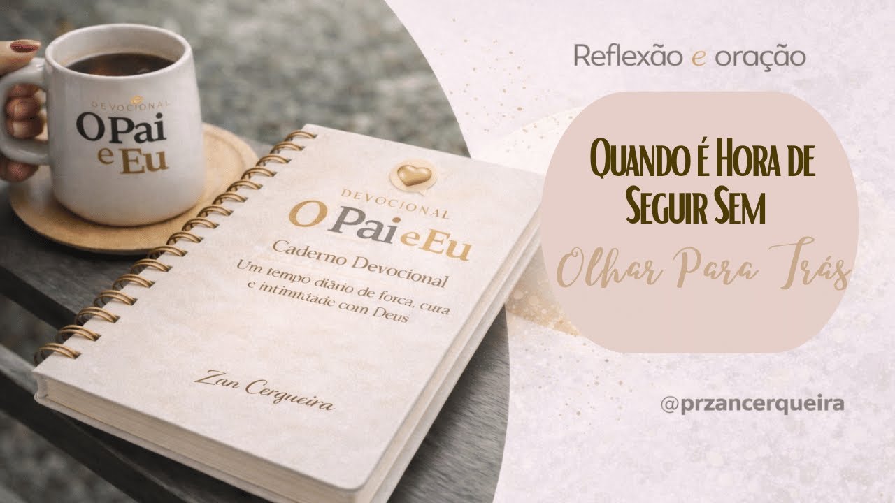 DEVOCIONAL- O PAI E EU | Quando é Hora de Seguir Sem Olhar Para Trás | EP 42