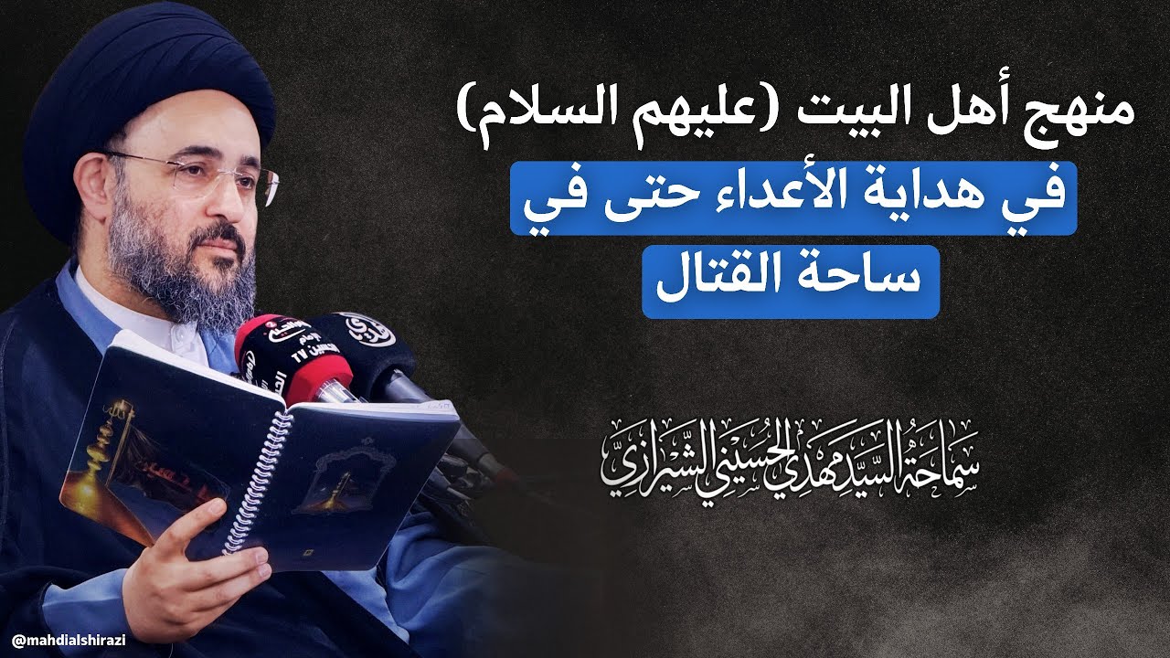 منهج أهل البيت (عليهم السلام) في هداية الأعداء حتى في ساحة القتال | السيد مهدي الحسيني الشيرازي 