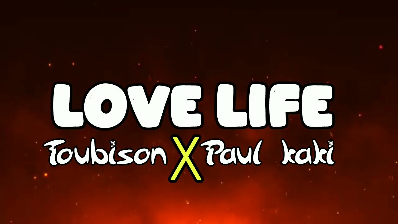 Toubison ft Paul kaki love Life ( vidéo lyrics Officiel)