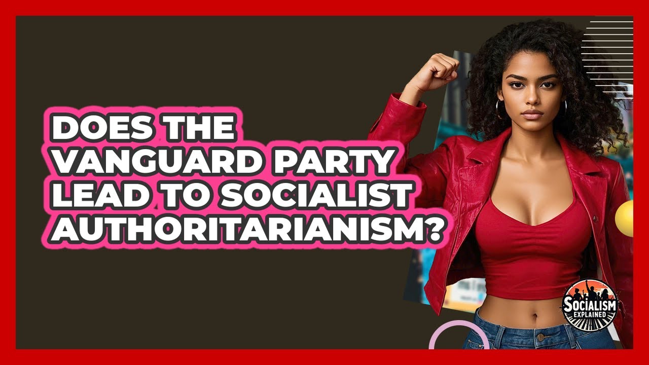 Does The Vanguard Party Lead To Socialist Authoritarianism? - Socialism Explained