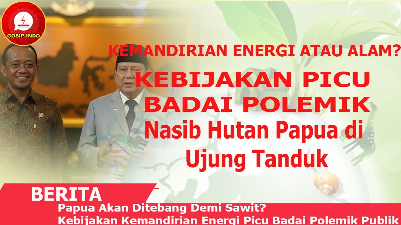 Podcast | Papua Akan Ditebang Demi Sawit? Kebijakan Kemandirian Energi Picu Badai Polemik Publik