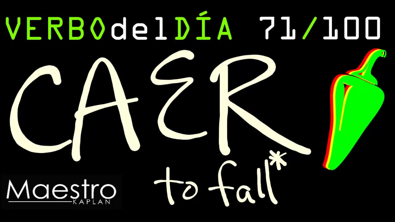 Verb of the day     CAER  – TO FALL    71/100