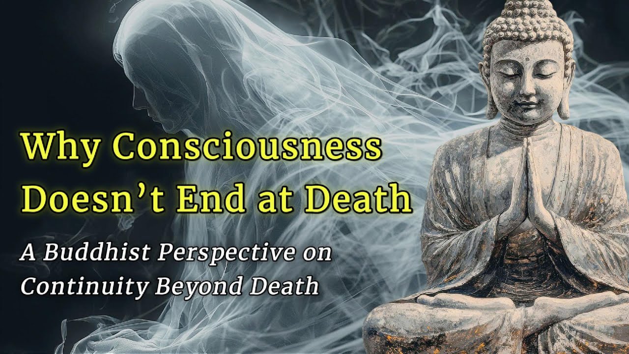 Why Consciousness Doesn&rsquo;t End at Death &mdash; A Buddhist Perspective