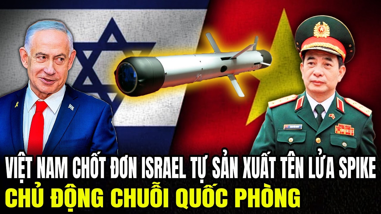 Việt Nam Chốt Đơn Israel Tự Sản Xuất Tên Lửa Spike: Chủ Động Chuỗi Quốc Phòng | Lịch Sử Quân Sự