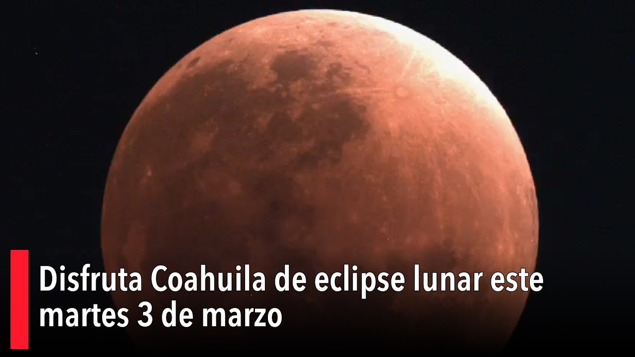 Disfruta Coahuila de eclipse lunar; Luna de Sangre tiñe madrugada del 3 de marzo