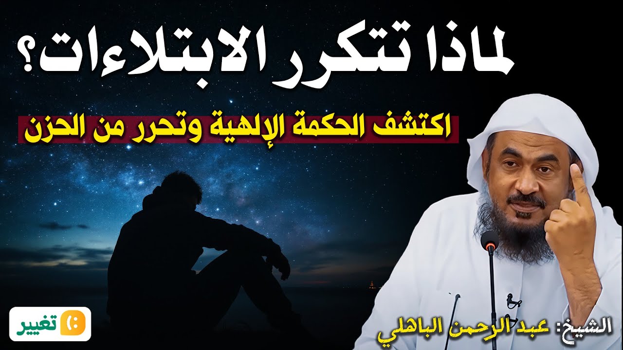 لماذا تتكرر الابتلاءات؟ اكتشف الحكمة الإلهية وتحرر من الحزن – الشيخ عبد الرحمن الباهلي