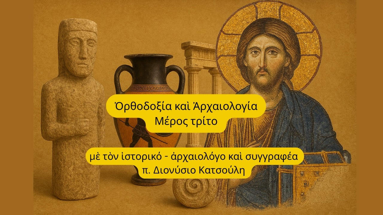 Ὀρθοδοξία καὶ Ἀρχαιολογία - μέρος τρίτο