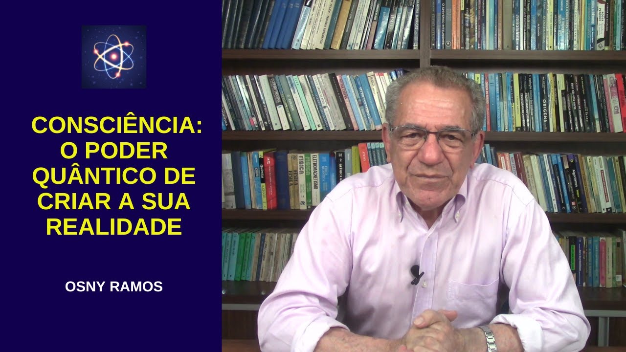 CONSCIÊNCIA: O PODER QUÂNTICO DE CRIAR A SUA REALIDADE | Osny Ramos