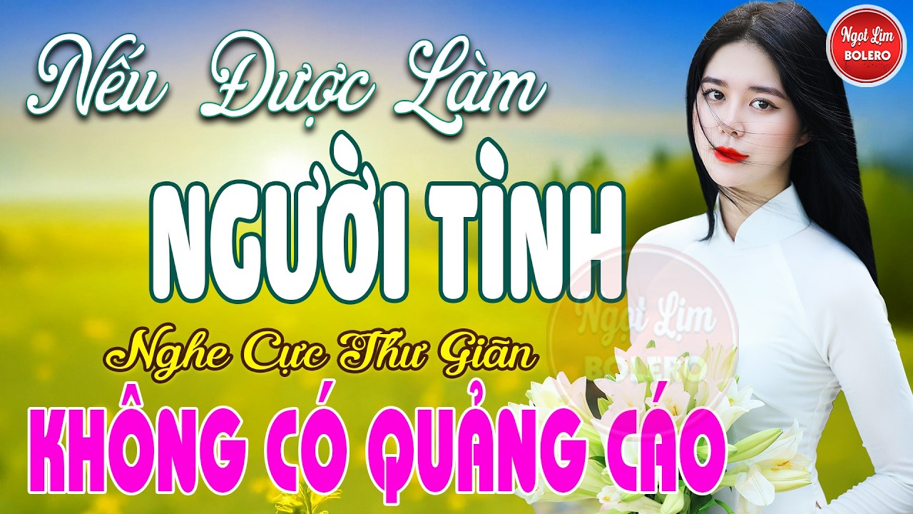 Nếu Được Làm Người Tình, Bolero Gây Nghiện ✪ LK Nhạc Vàng Xưa TOÀN BÀI HAY NGHE 15 PHÚT NGỦ NGON