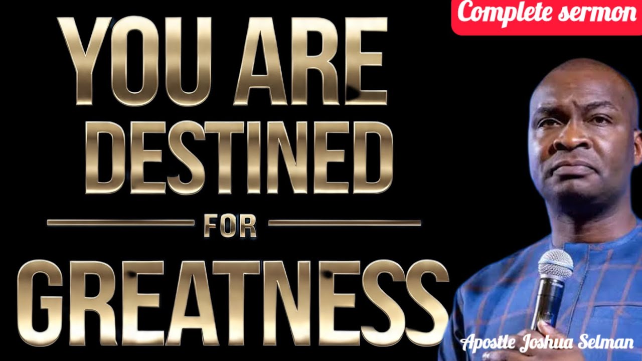YOU ARE DESTINED FOR GREATNESS- Apostle Joshua Selman