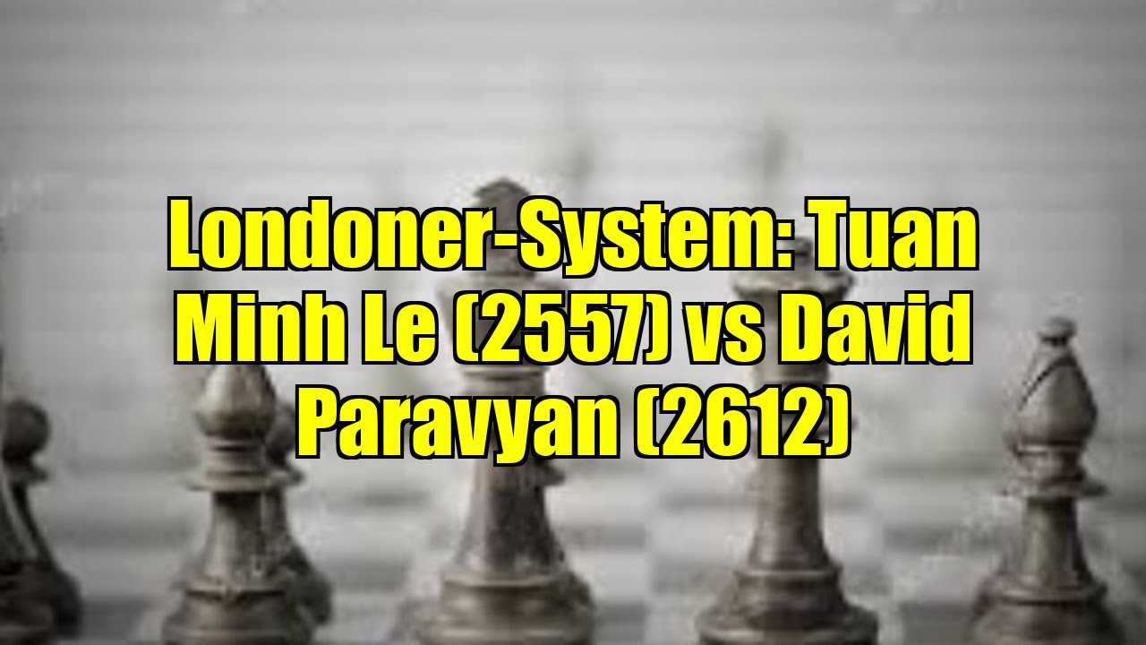 Londoner-System: Tuan Minh Le (2557) vs David Paravyan (2612)