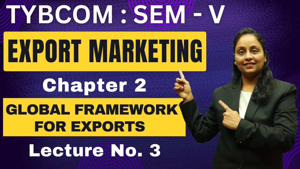 Export Marketing | TYBCOM | Semester 5 | Chapter 2 | Global Framework For Exports | Lecture 3