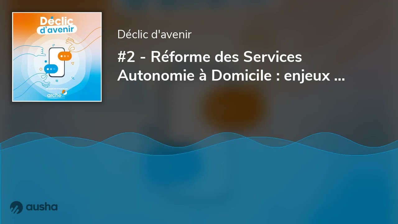 #2 - R&eacute;forme des Services Autonomie &agrave; Domicile : enjeux du secteur et d&eacute;cryptage