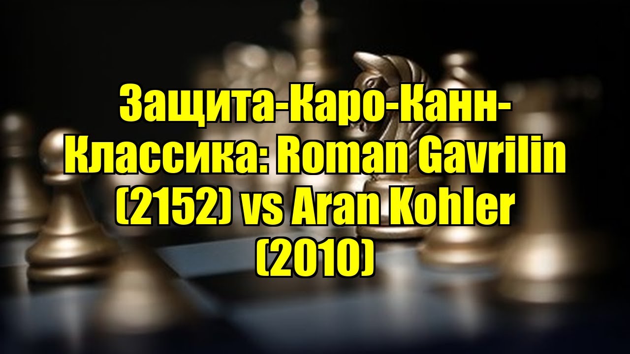 Защита-Каро-Канн-Классика: Roman Gavrilin (2152) vs Aran Kohler (2010)