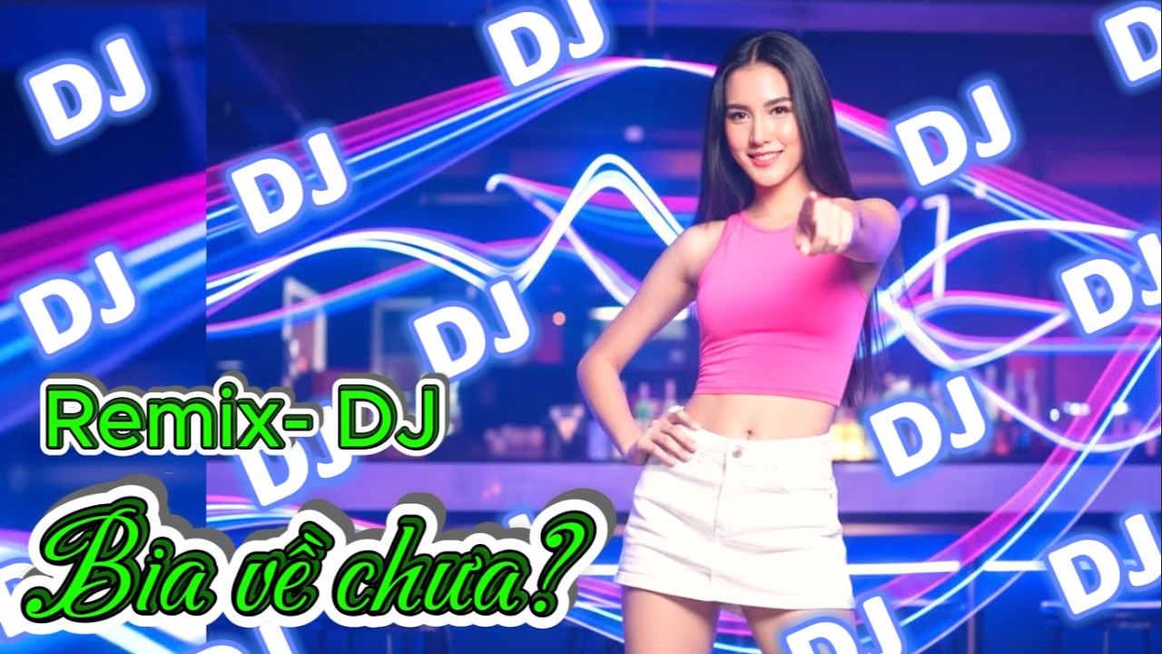 🎵 Remix DJ Băng Băng Ba Lăng (NonStop Bia về chưa P2) - Count Down US & Việt