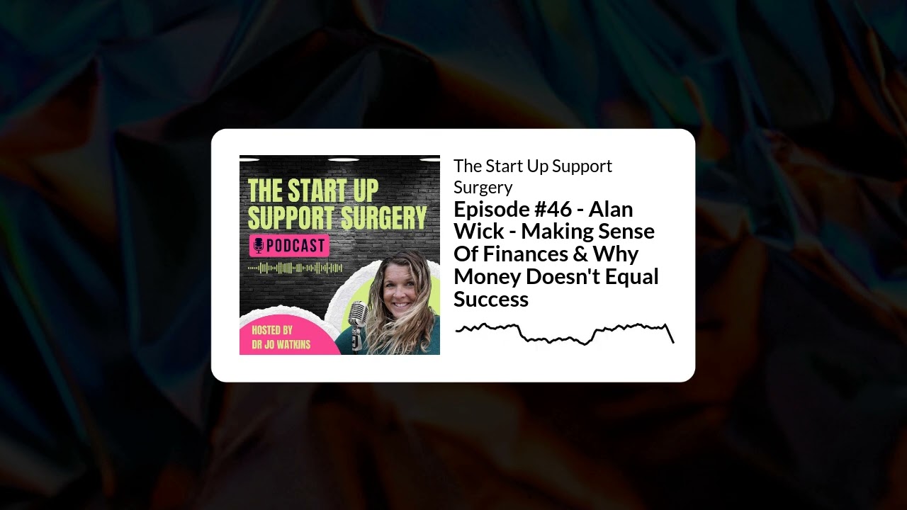 Episode #46 - Alan Wick - Making Sense Of Finances & Why Money Doesn't Equal Success | The Start...