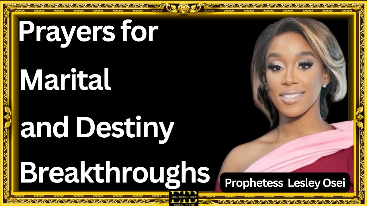 Prayers for Marital and Destiny Breakthroughs || Prophetess Lesley Osei