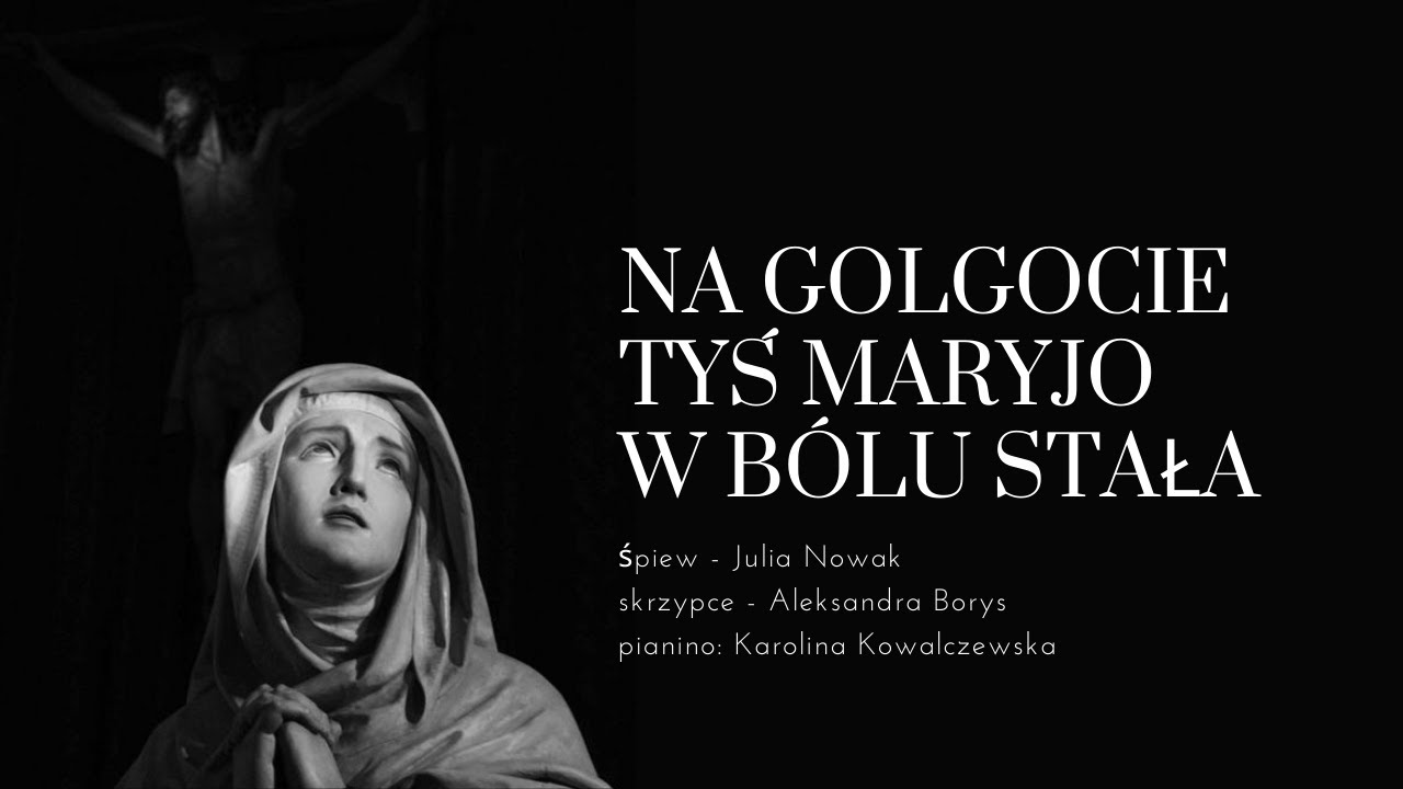 Na Golgocie Tyś Maryjo w bólu stała - Julia Nowak, Aleksandra Borys, Karolina Kowalczewska