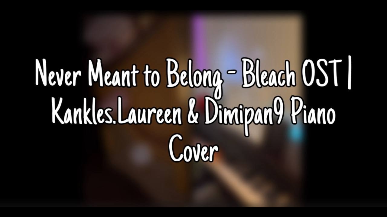 Never Meant to Belong - Bleach OST | Kankles.Laureen & Dimimusic piano Cover