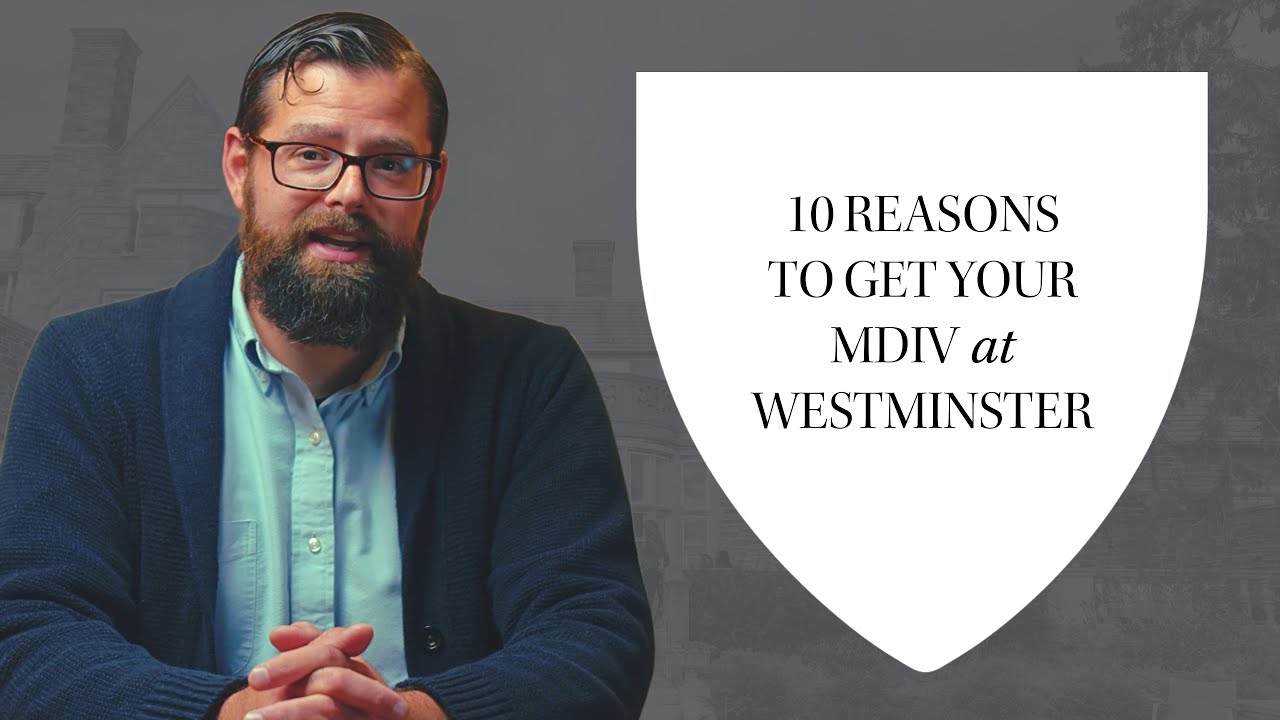 10 Reasons to Get Your MDiv at Westminster
