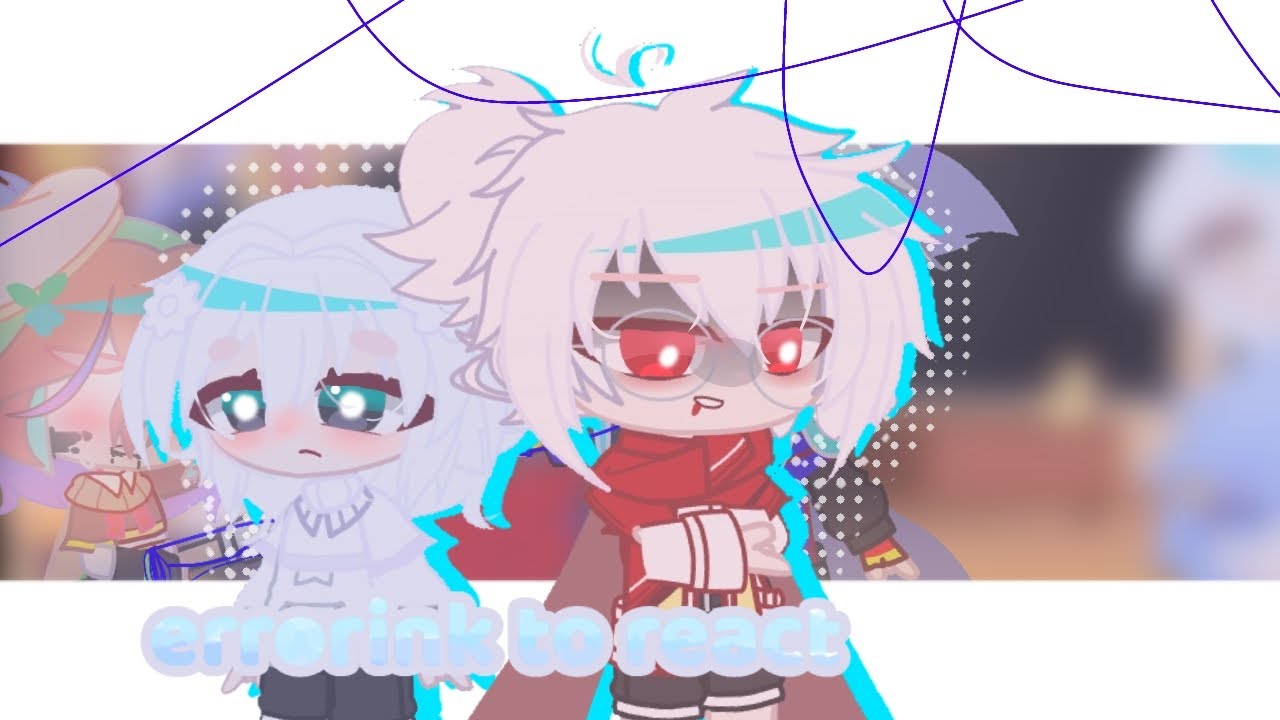 ✨️errorink🎨 to react//💫 gacha club//
