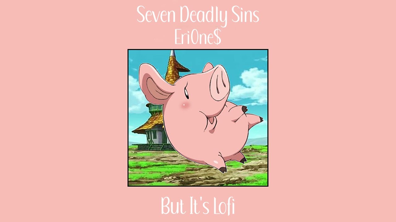 Seven Deadly Sins - Eri0ne$ [But it's Lofi]