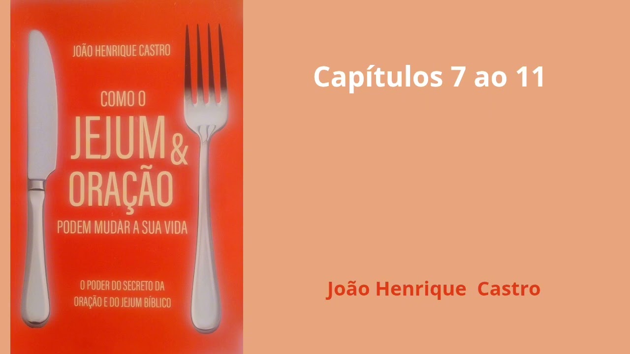 Como Jejum e Oração Podem Mudar a Sua Vida. Capítulos 7 ao 11