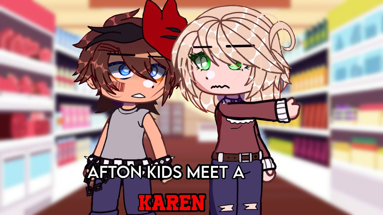 Afton kids meet a karen|| fnaf x gacha||past||Read desc for warnings