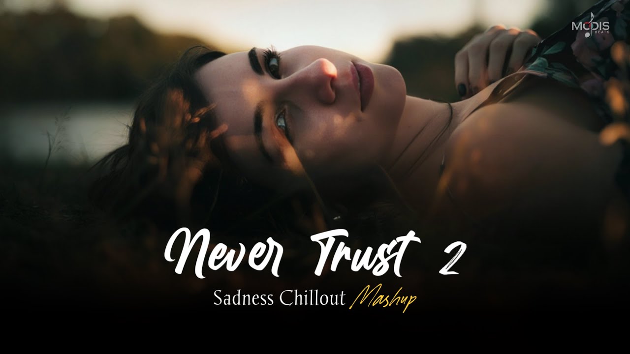 Never Trust 2 Mashup 2025 (Modis Beats Mashup) | Sadness Chillout