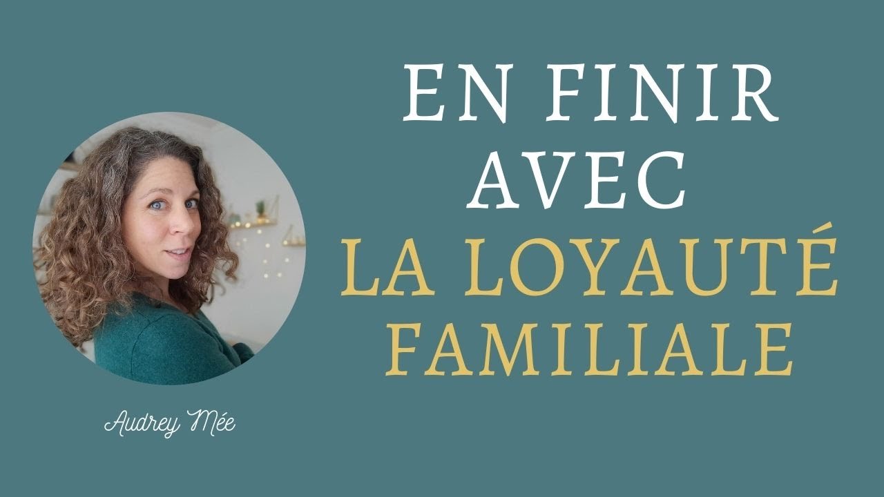 EN FINIR AVEC LA LOYAUTÉ FAMILIALE