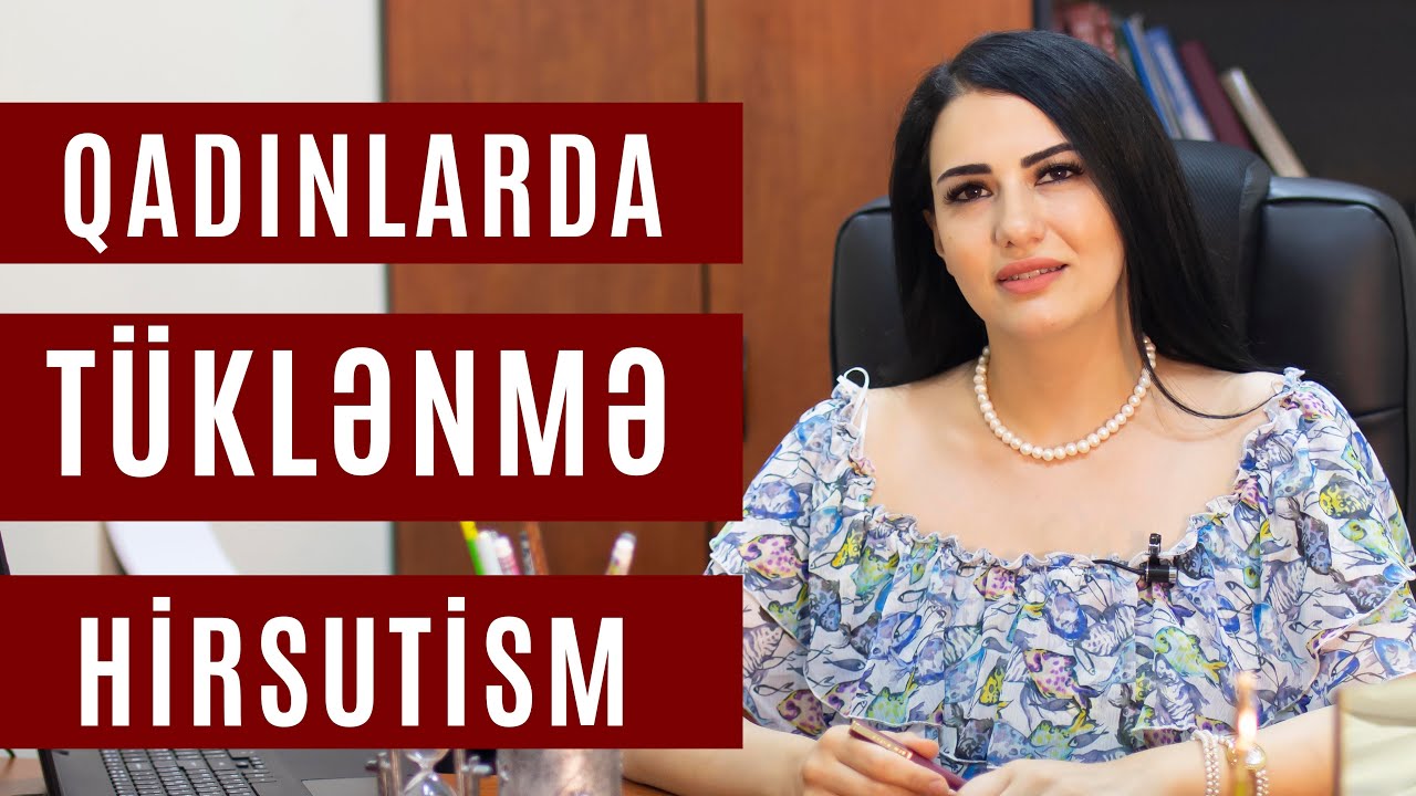 Qadınlarda tüklənmə. Hirsutizm. Tüklənmənin səbəbləri və müalicəsi. Dr. Aynur Muxtarova/Endokrinoloq