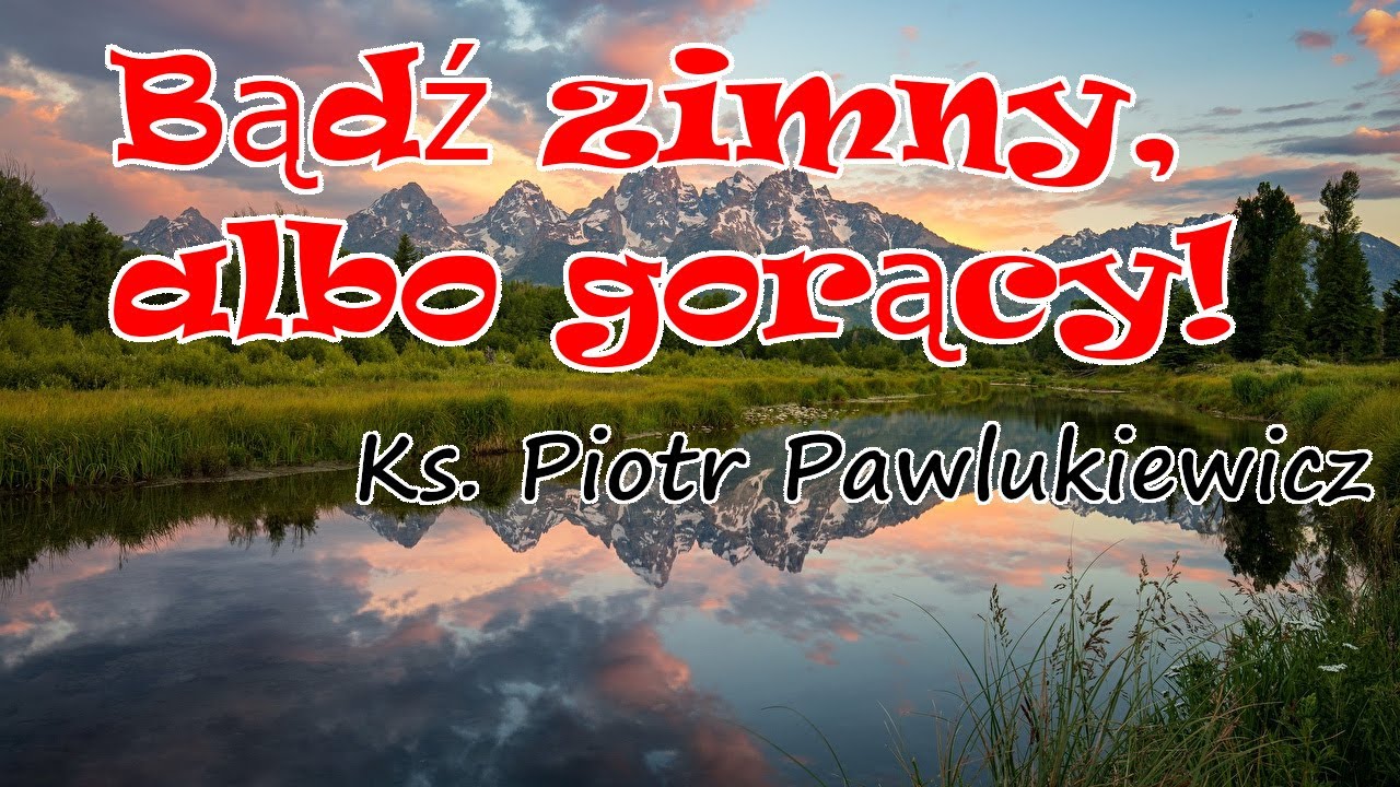 Ks. Piotr Pawlukiewicz - Bądź zimny, albo gorący!
