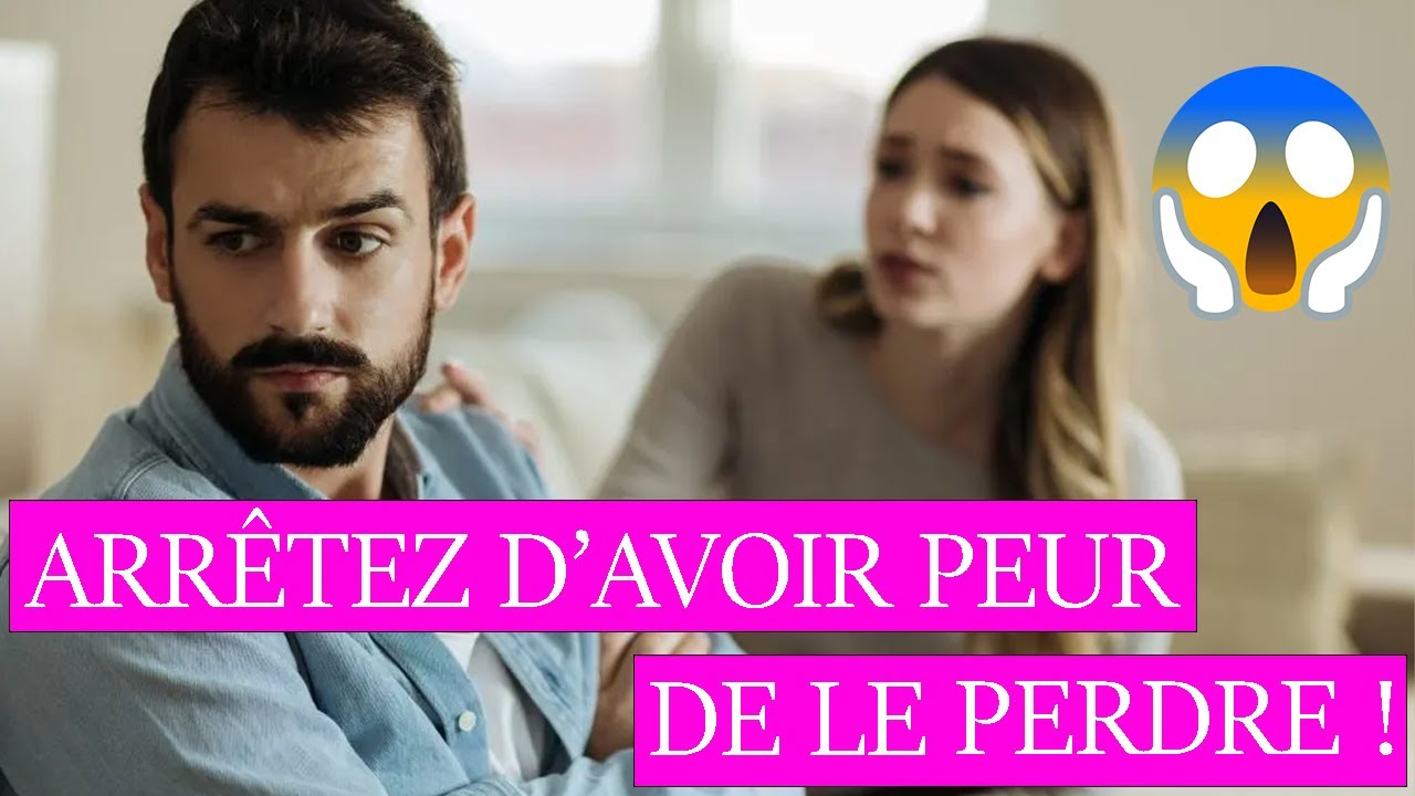 Arrêtez d'avoir peur de le perdre ! Faites ça c'est plus malin 😁