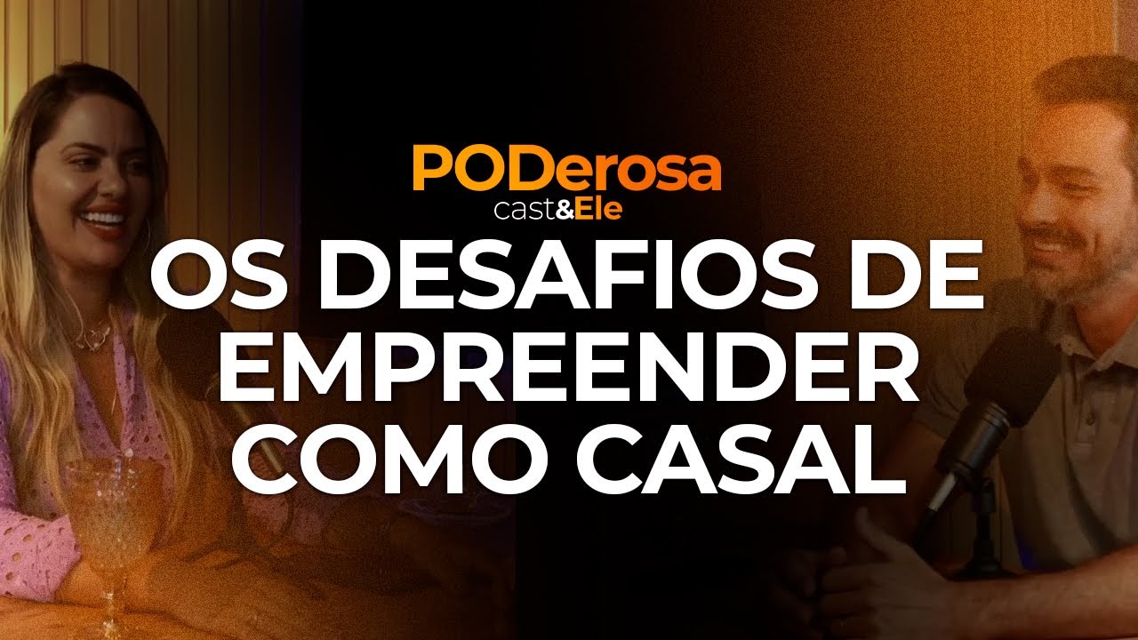 Os desafios de empreender como casal. | PODerosa e Ele #01