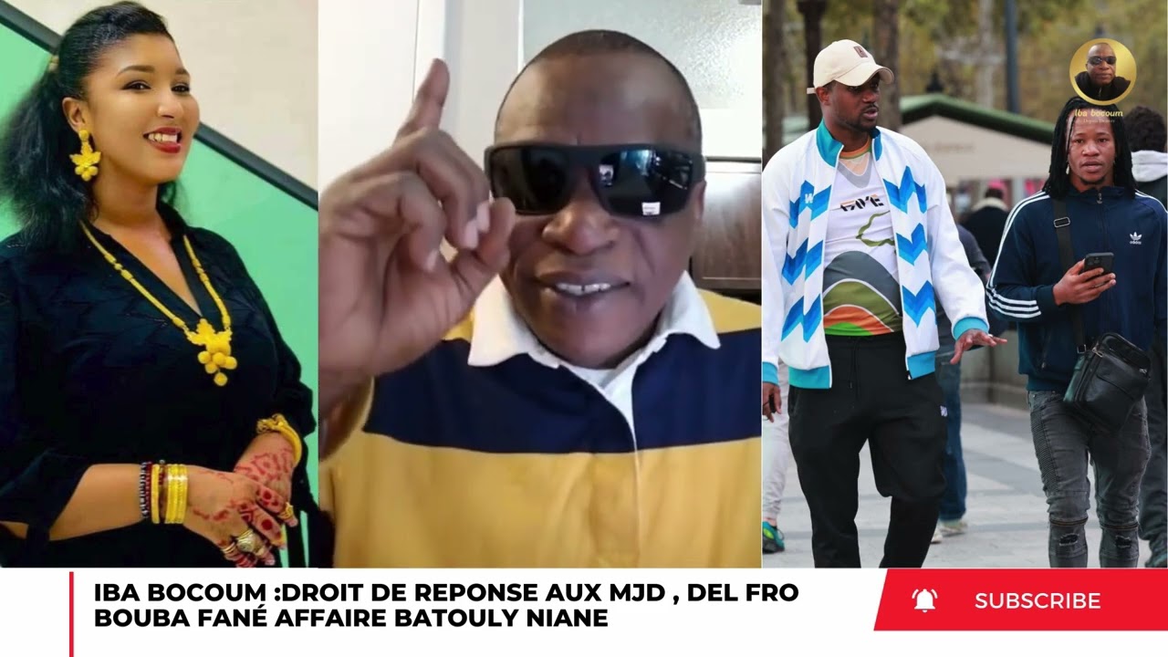 IBA BOCOUM : DROIT DE REPONSE AUX MJD , DEL FRO bouba, BOUBA FANÉ AFFAIRE BATOULY NIANE 