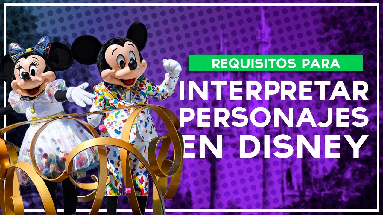 REQUISITOS PARA INTERPRETAR A UN PERSONAJE EN LOS PARQUES DISNEY