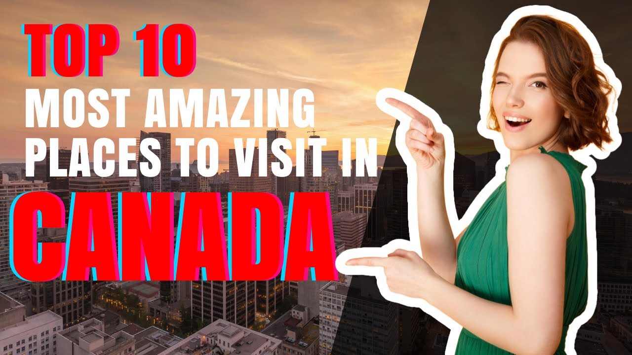 Top 10 Best Places To Visit In Canada