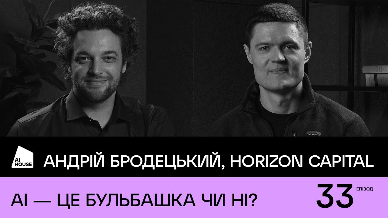 Інвестиції, що відбувається на ринку АІ | Андрій Бродецький, Horizon Capital | AI HOUSE Podcast #33
